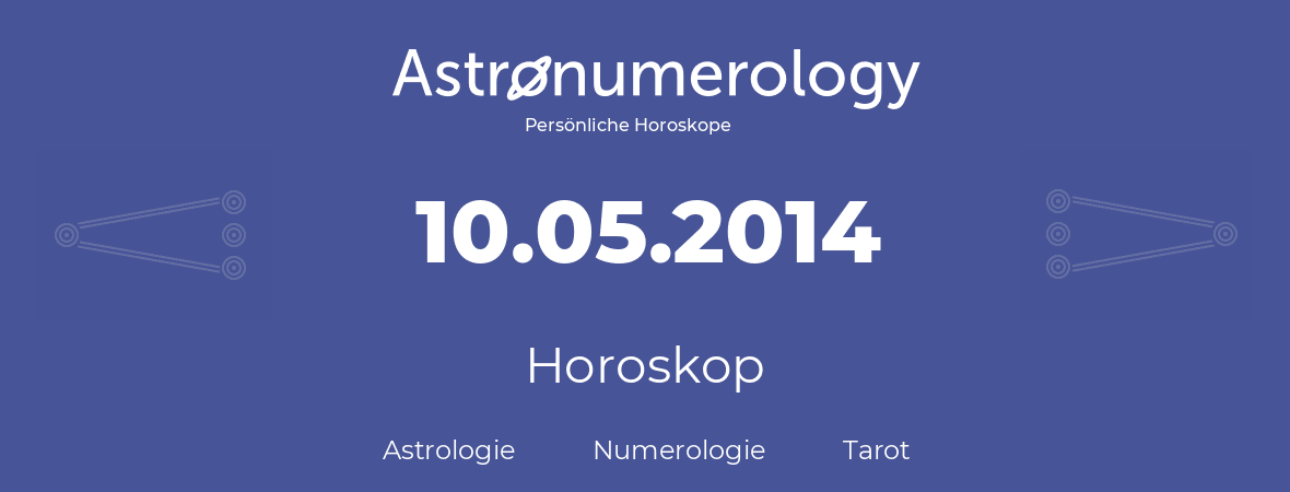Horoskop für Geburtstag (geborener Tag): 10.05.2014 (der 10. Mai 2014)
