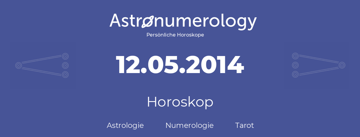 Horoskop für Geburtstag (geborener Tag): 12.05.2014 (der 12. Mai 2014)