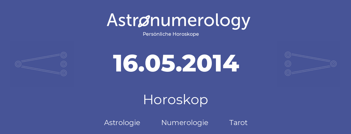 Horoskop für Geburtstag (geborener Tag): 16.05.2014 (der 16. Mai 2014)