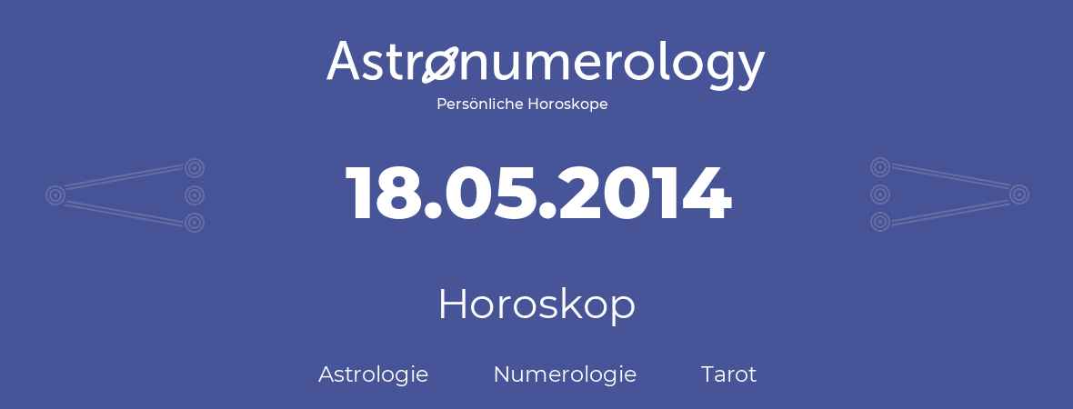 Horoskop für Geburtstag (geborener Tag): 18.05.2014 (der 18. Mai 2014)