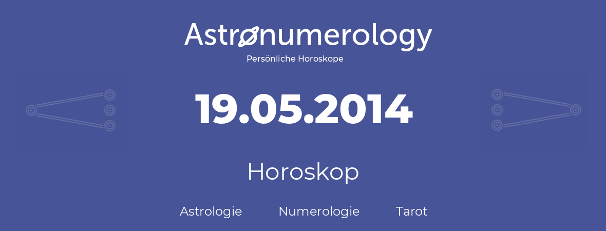Horoskop für Geburtstag (geborener Tag): 19.05.2014 (der 19. Mai 2014)