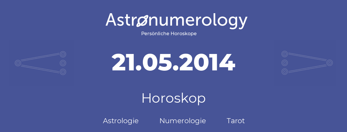 Horoskop für Geburtstag (geborener Tag): 21.05.2014 (der 21. Mai 2014)