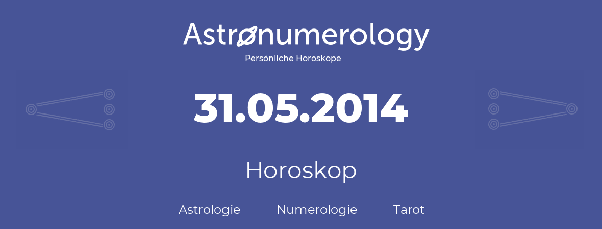 Horoskop für Geburtstag (geborener Tag): 31.05.2014 (der 31. Mai 2014)