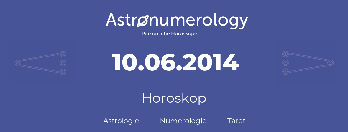 Horoskop für Geburtstag (geborener Tag): 10.06.2014 (der 10. Juni 2014)