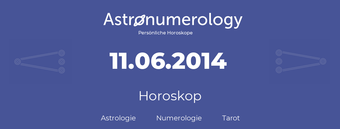 Horoskop für Geburtstag (geborener Tag): 11.06.2014 (der 11. Juni 2014)