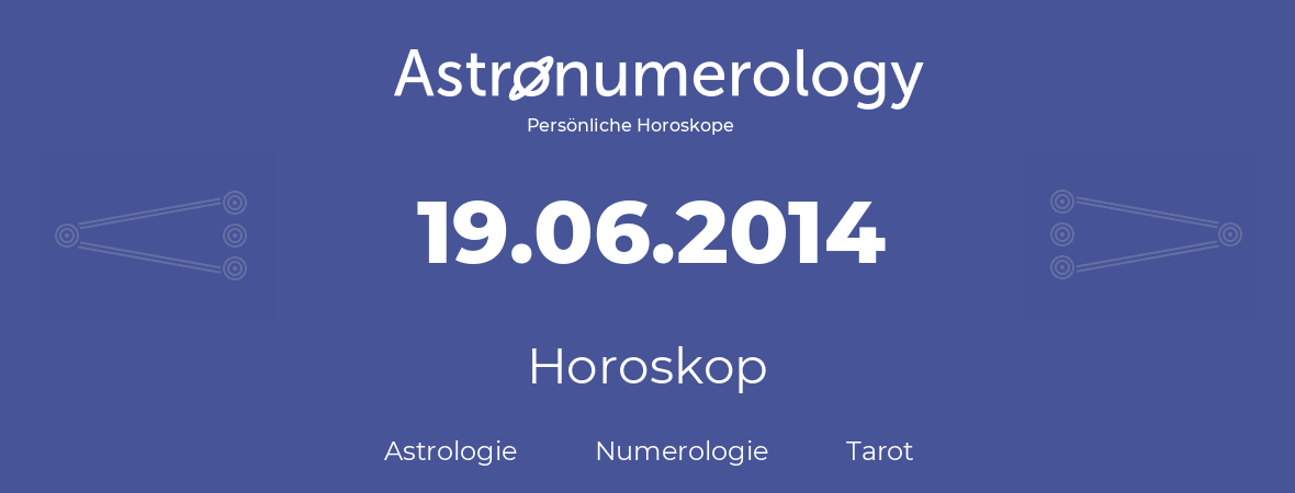 Horoskop für Geburtstag (geborener Tag): 19.06.2014 (der 19. Juni 2014)