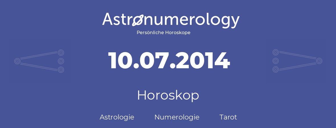 Horoskop für Geburtstag (geborener Tag): 10.07.2014 (der 10. Juli 2014)