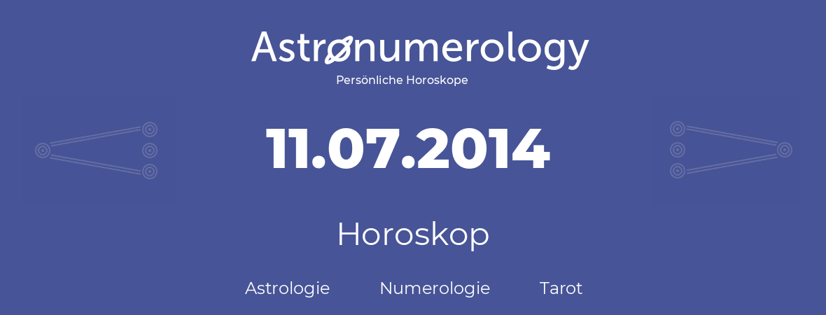 Horoskop für Geburtstag (geborener Tag): 11.07.2014 (der 11. Juli 2014)