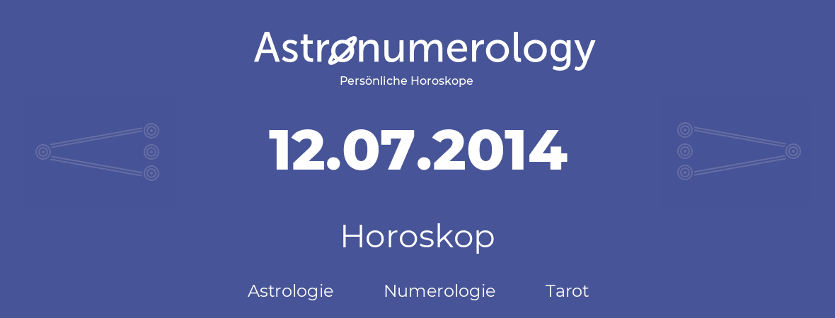 Horoskop für Geburtstag (geborener Tag): 12.07.2014 (der 12. Juli 2014)