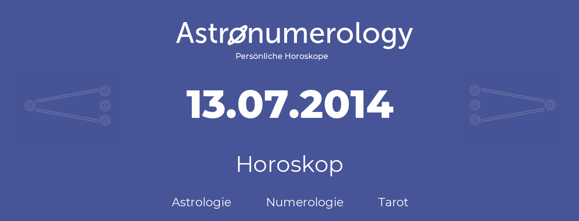 Horoskop für Geburtstag (geborener Tag): 13.07.2014 (der 13. Juli 2014)