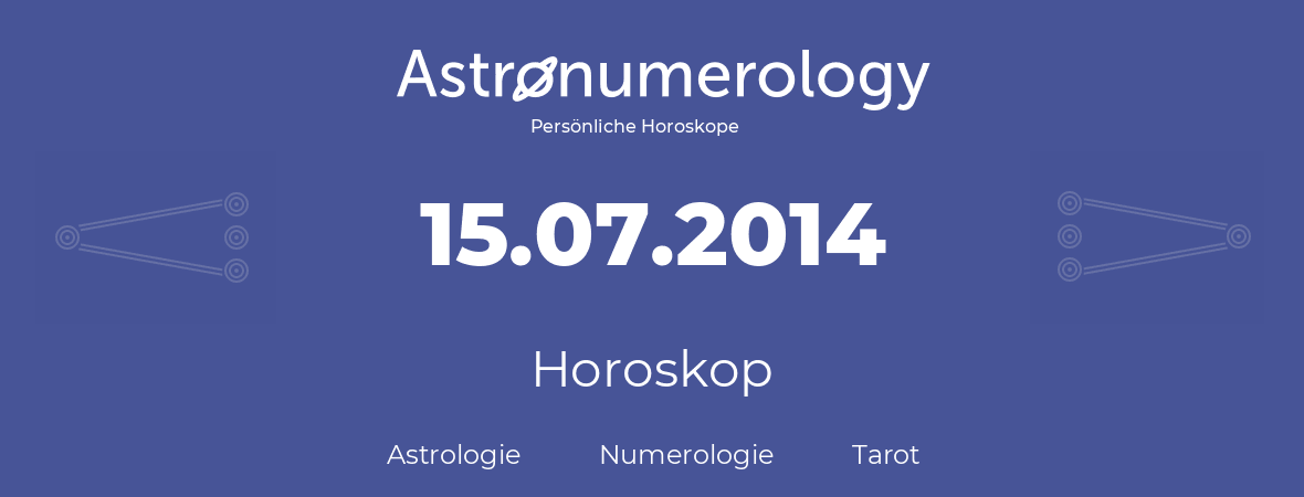 Horoskop für Geburtstag (geborener Tag): 15.07.2014 (der 15. Juli 2014)