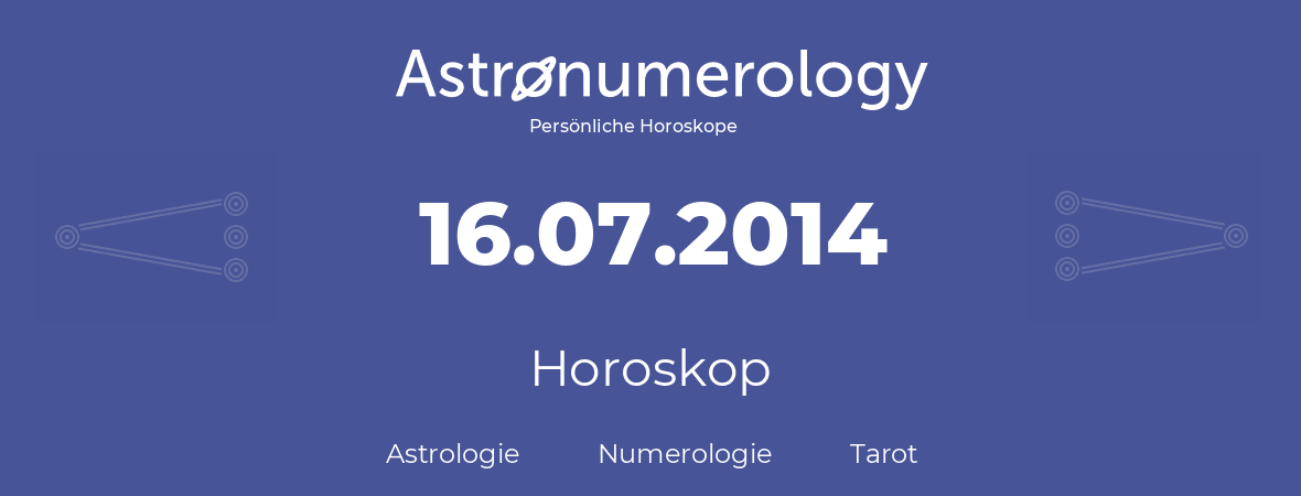 Horoskop für Geburtstag (geborener Tag): 16.07.2014 (der 16. Juli 2014)