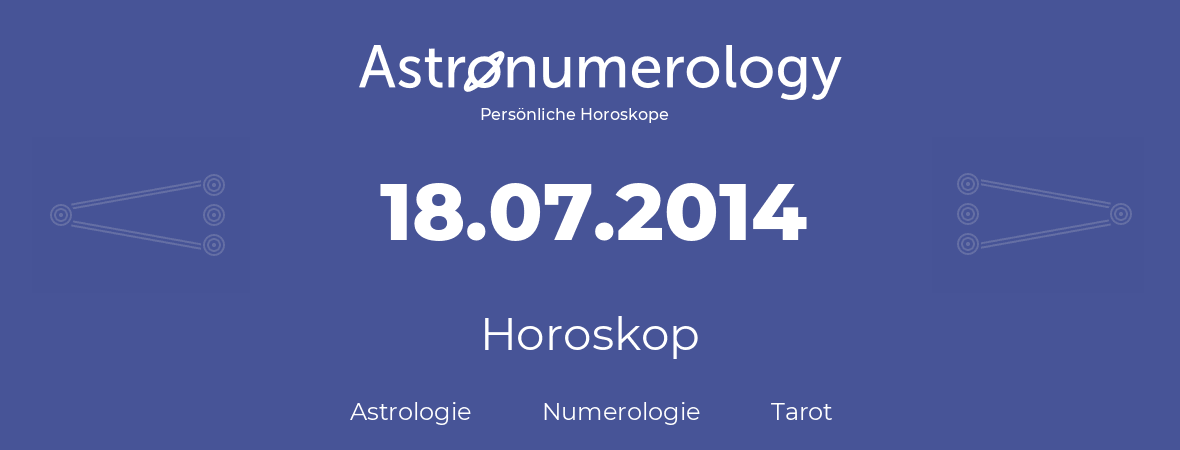 Horoskop für Geburtstag (geborener Tag): 18.07.2014 (der 18. Juli 2014)