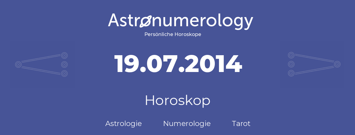 Horoskop für Geburtstag (geborener Tag): 19.07.2014 (der 19. Juli 2014)