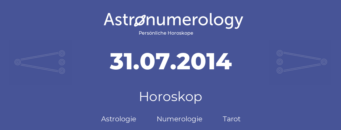 Horoskop für Geburtstag (geborener Tag): 31.07.2014 (der 31. Juli 2014)