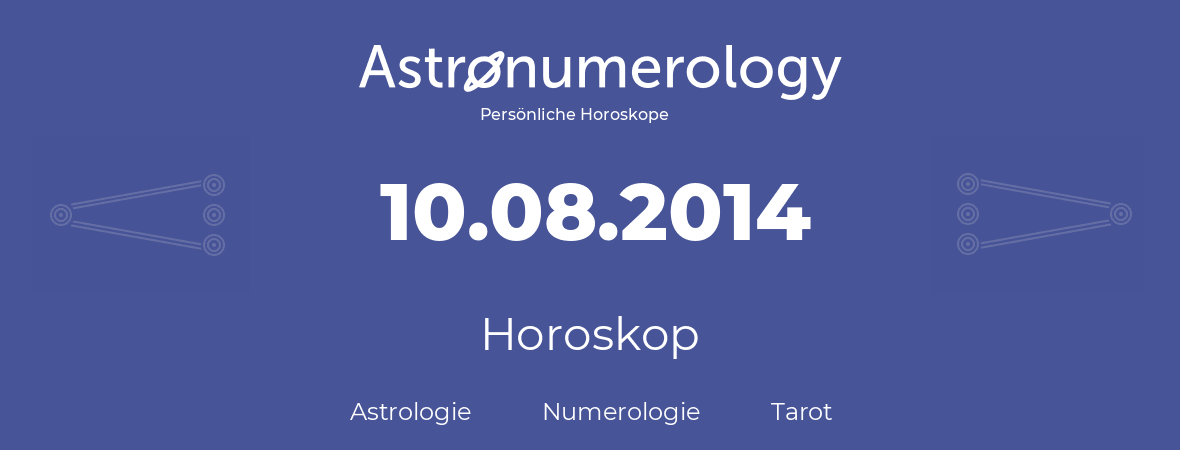 Horoskop für Geburtstag (geborener Tag): 10.08.2014 (der 10. August 2014)