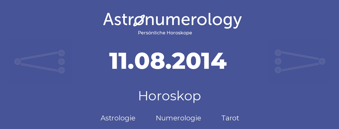 Horoskop für Geburtstag (geborener Tag): 11.08.2014 (der 11. August 2014)