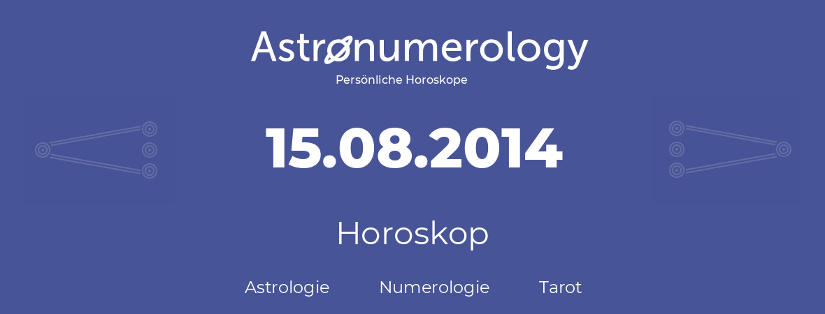 Horoskop für Geburtstag (geborener Tag): 15.08.2014 (der 15. August 2014)