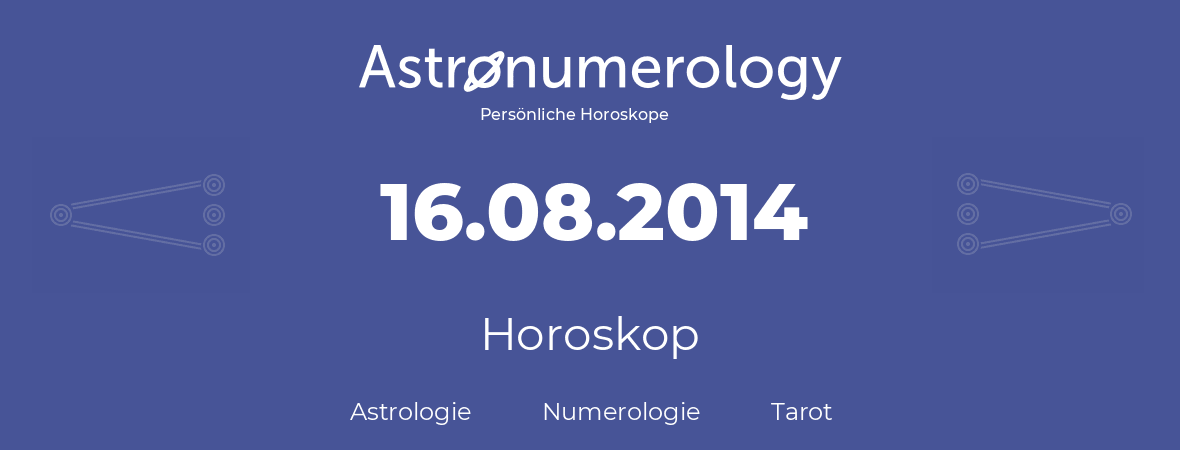 Horoskop für Geburtstag (geborener Tag): 16.08.2014 (der 16. August 2014)