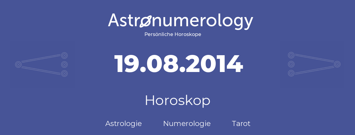 Horoskop für Geburtstag (geborener Tag): 19.08.2014 (der 19. August 2014)