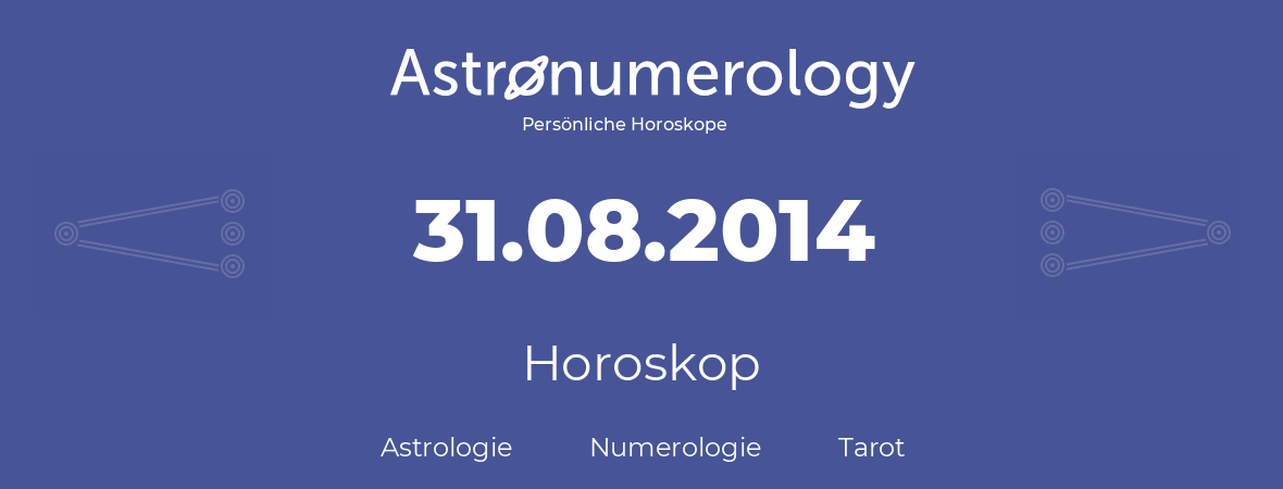 Horoskop für Geburtstag (geborener Tag): 31.08.2014 (der 31. August 2014)