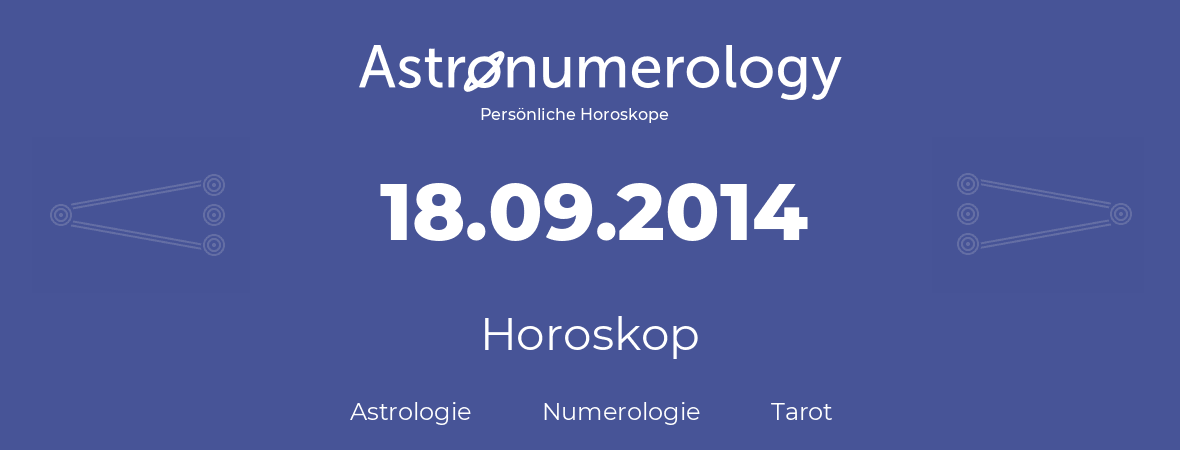 Horoskop für Geburtstag (geborener Tag): 18.09.2014 (der 18. September 2014)