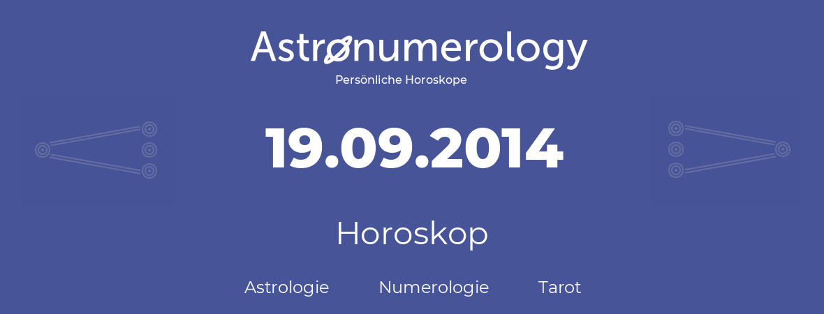 Horoskop für Geburtstag (geborener Tag): 19.09.2014 (der 19. September 2014)