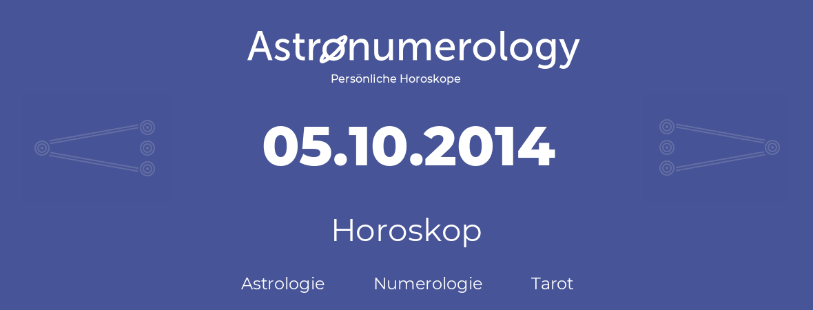 Horoskop für Geburtstag (geborener Tag): 05.10.2014 (der 05. Oktober 2014)