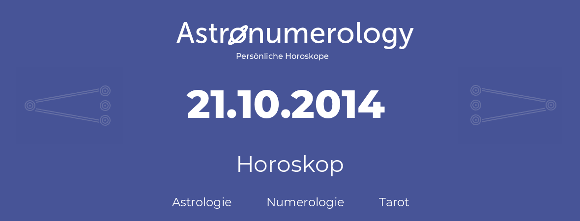 Horoskop für Geburtstag (geborener Tag): 21.10.2014 (der 21. Oktober 2014)