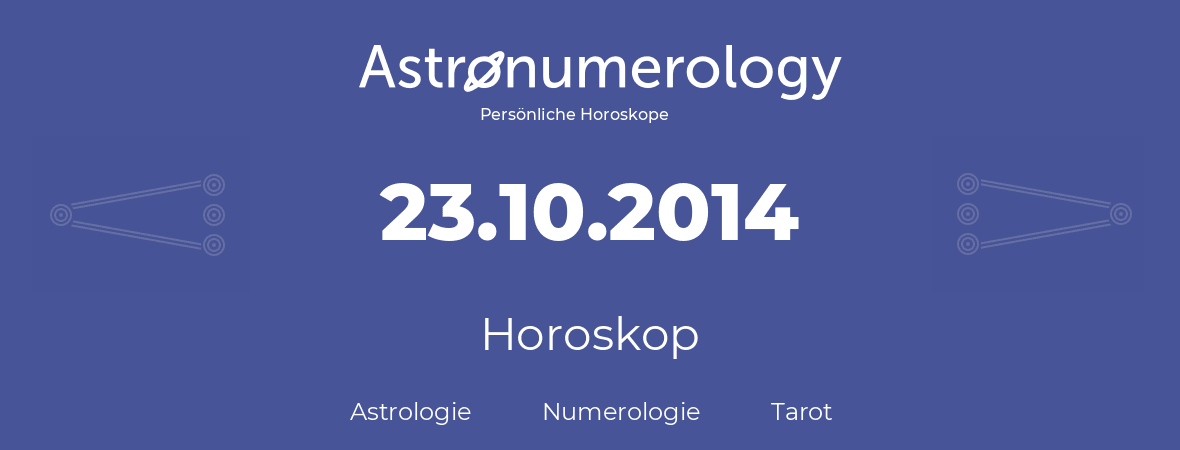 Horoskop für Geburtstag (geborener Tag): 23.10.2014 (der 23. Oktober 2014)