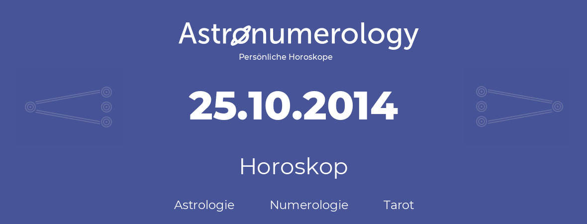 Horoskop für Geburtstag (geborener Tag): 25.10.2014 (der 25. Oktober 2014)