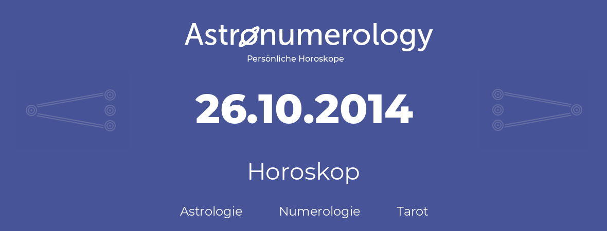 Horoskop für Geburtstag (geborener Tag): 26.10.2014 (der 26. Oktober 2014)