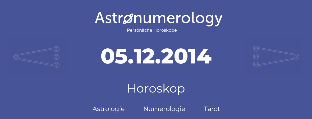 Horoskop für Geburtstag (geborener Tag): 05.12.2014 (der 5. Dezember 2014)