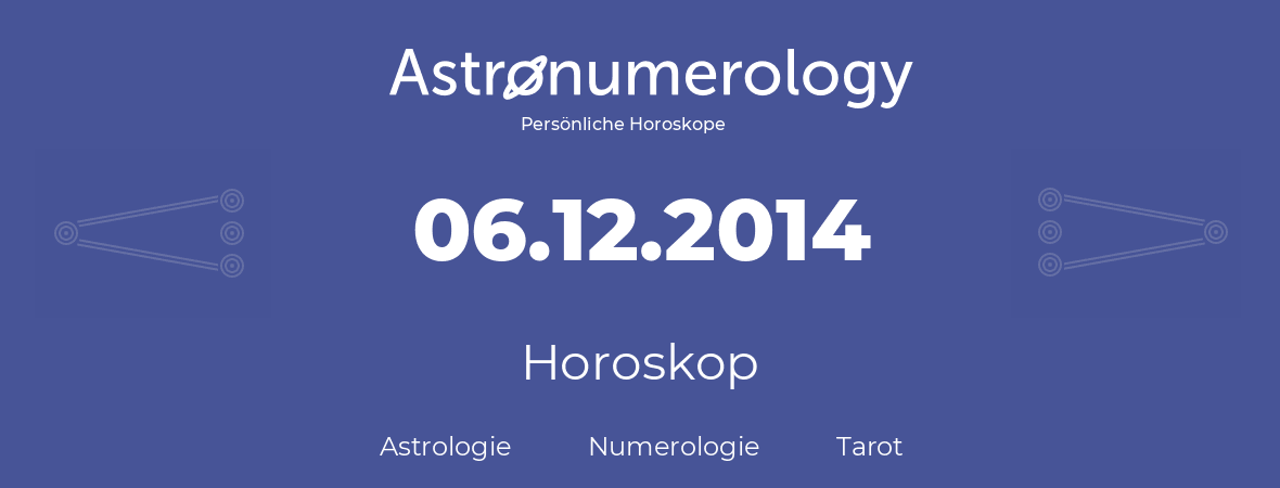 Horoskop für Geburtstag (geborener Tag): 06.12.2014 (der 6. Dezember 2014)
