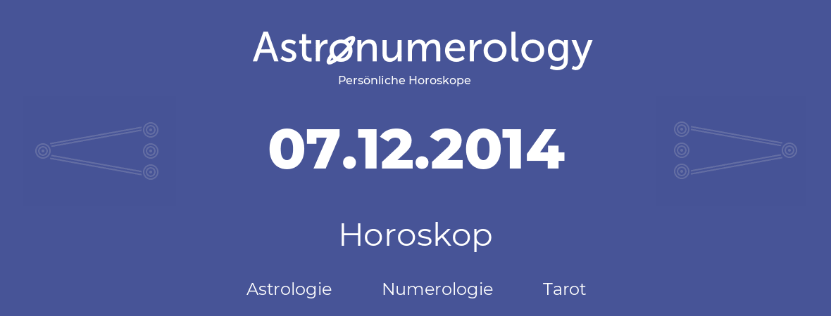 Horoskop für Geburtstag (geborener Tag): 07.12.2014 (der 7. Dezember 2014)