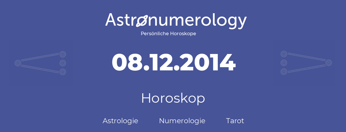 Horoskop für Geburtstag (geborener Tag): 08.12.2014 (der 8. Dezember 2014)