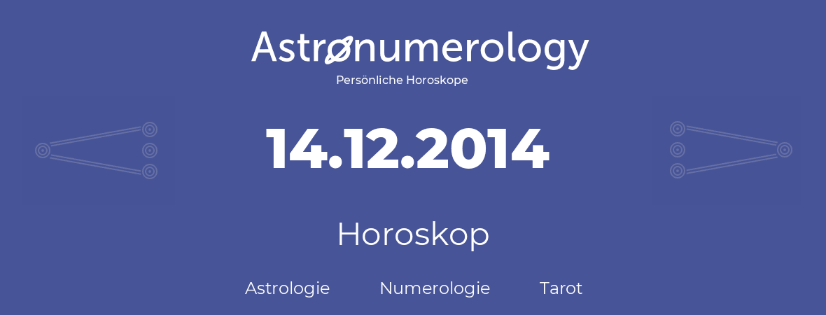 Horoskop für Geburtstag (geborener Tag): 14.12.2014 (der 14. Dezember 2014)