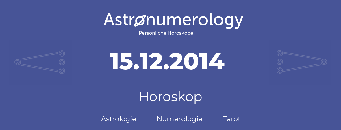 Horoskop für Geburtstag (geborener Tag): 15.12.2014 (der 15. Dezember 2014)