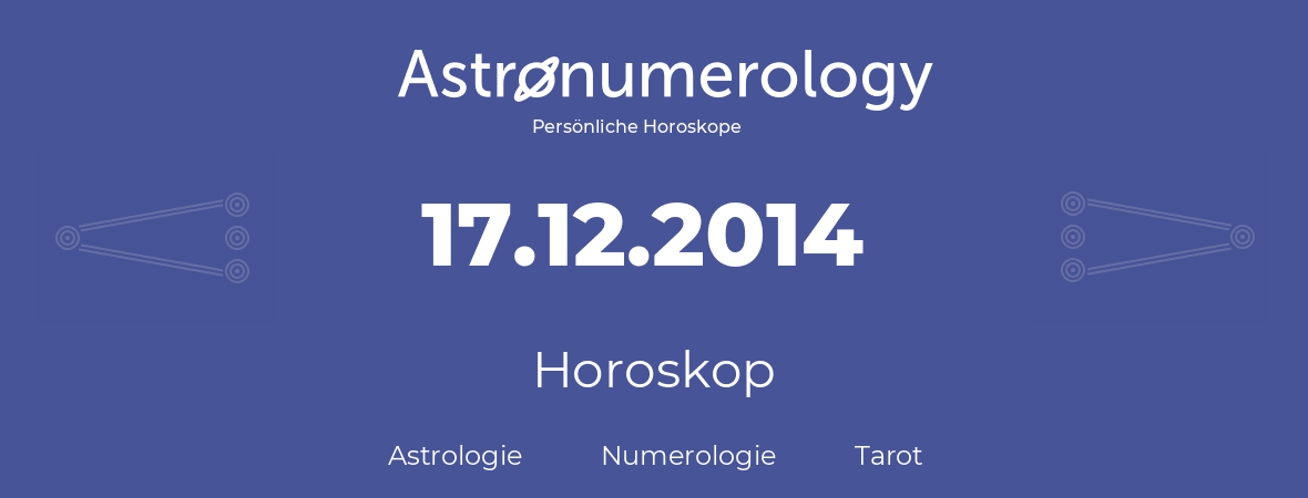 Horoskop für Geburtstag (geborener Tag): 17.12.2014 (der 17. Dezember 2014)