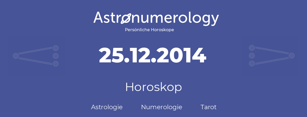 Horoskop für Geburtstag (geborener Tag): 25.12.2014 (der 25. Dezember 2014)