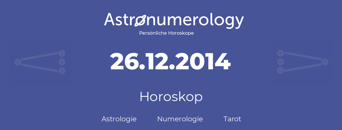 Horoskop für Geburtstag (geborener Tag): 26.12.2014 (der 26. Dezember 2014)