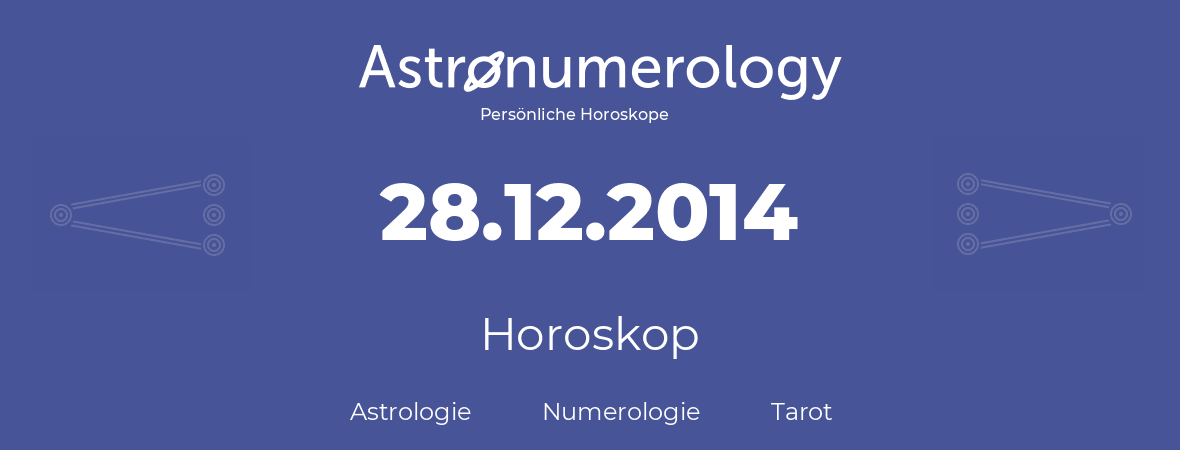 Horoskop für Geburtstag (geborener Tag): 28.12.2014 (der 28. Dezember 2014)
