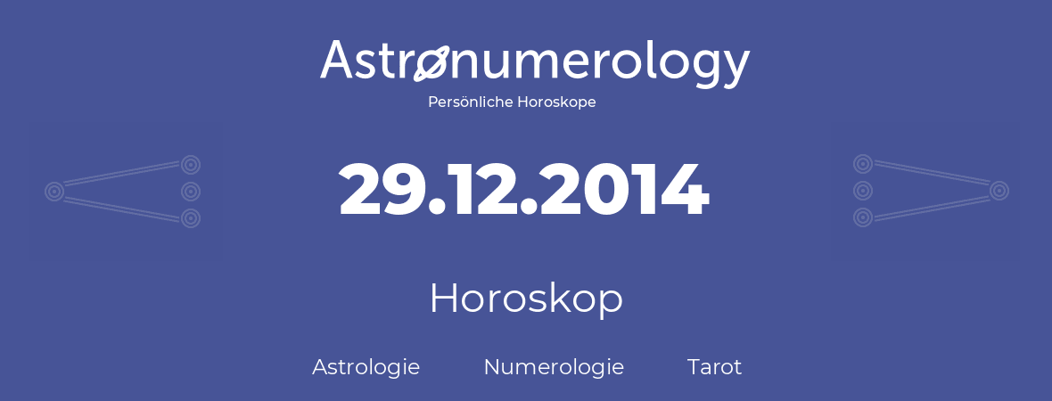 Horoskop für Geburtstag (geborener Tag): 29.12.2014 (der 29. Dezember 2014)