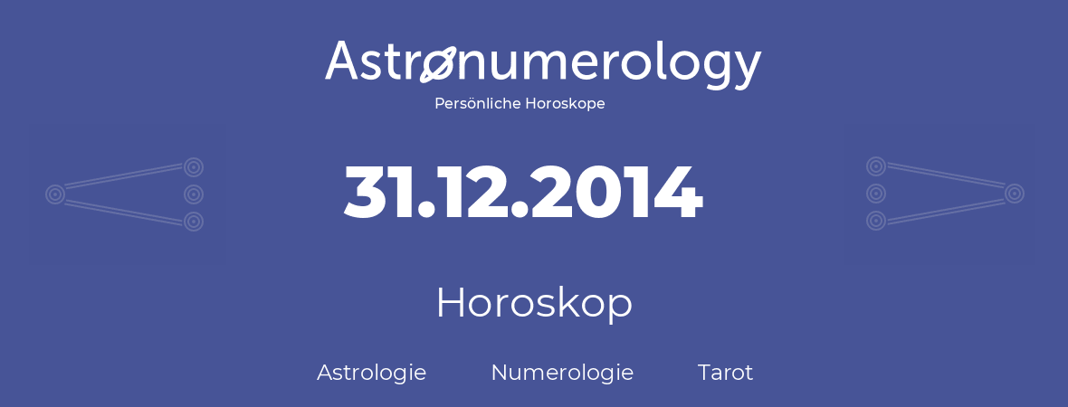 Horoskop für Geburtstag (geborener Tag): 31.12.2014 (der 31. Dezember 2014)