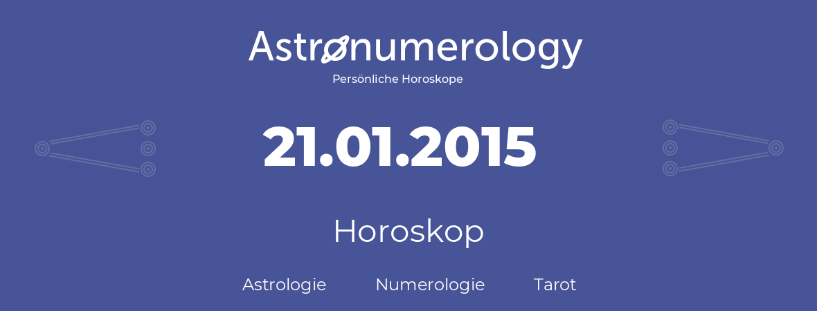 Horoskop für Geburtstag (geborener Tag): 21.01.2015 (der 21. Januar 2015)