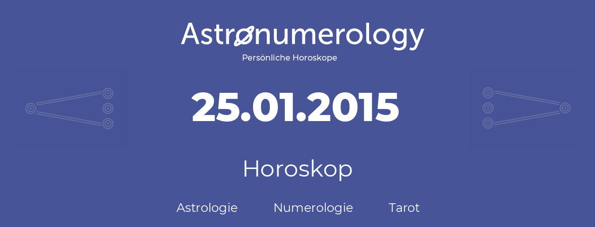 Horoskop für Geburtstag (geborener Tag): 25.01.2015 (der 25. Januar 2015)