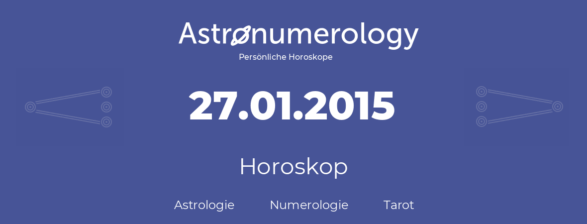 Horoskop für Geburtstag (geborener Tag): 27.01.2015 (der 27. Januar 2015)