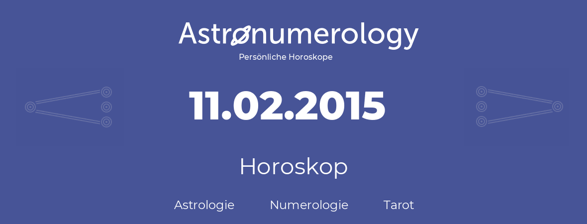 Horoskop für Geburtstag (geborener Tag): 11.02.2015 (der 11. Februar 2015)