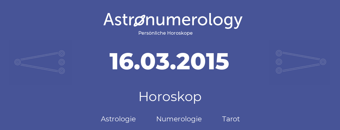 Horoskop für Geburtstag (geborener Tag): 16.03.2015 (der 16. Marz 2015)
