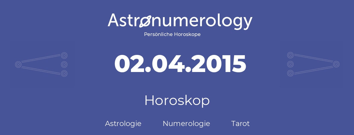 Horoskop für Geburtstag (geborener Tag): 02.04.2015 (der 2. April 2015)